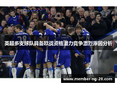 英超多支球队具备欧战资格潜力竞争激烈原因分析 英超多支球队具备欧战资格潜力竞争激烈原因分析