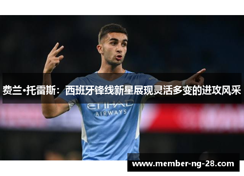 费兰·托雷斯:西班牙锋线新星展现灵活多变的进攻风采 费兰·托雷斯:西班牙锋线新星展现灵活多变的进攻风采