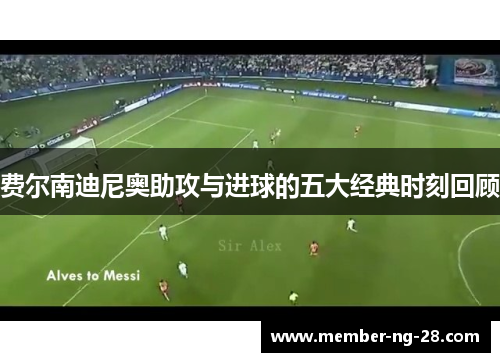 费尔南迪尼奥助攻与进球的五大经典时刻回顾 费尔南迪尼奥助攻与进球的五大经典时刻回顾