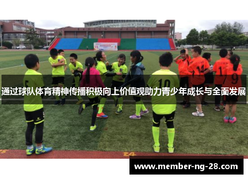 通过球队体育精神传播积极向上价值观助力青少年成长与全面发展 通过球队体育精神传播积极向上价值观助力青少年成长与全面发展