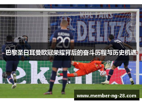 巴黎圣日耳曼欧冠荣耀背后的奋斗历程与历史机遇 巴黎圣日耳曼欧冠荣耀背后的奋斗历程与历史机遇