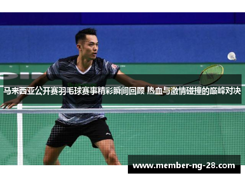 马来西亚公开赛羽毛球赛事精彩瞬间回顾 热血与激情碰撞的巅峰对决 马来西亚公开赛羽毛球赛事精彩瞬间回顾 热血与激情碰撞的巅峰对决