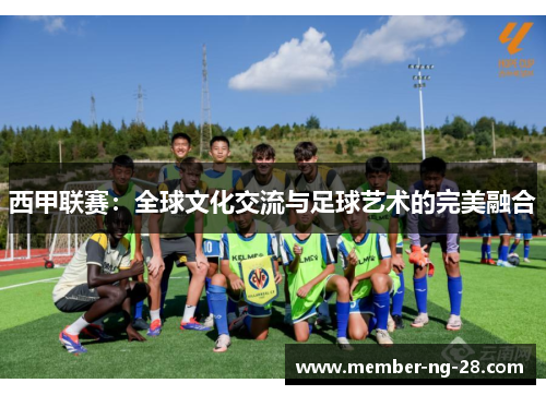 西甲联赛:全球文化交流与足球艺术的完美融合 西甲联赛:全球文化交流与足球艺术的完美融合