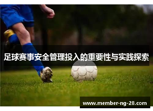 足球赛事安全管理投入的重要性与实践探索 足球赛事安全管理投入的重要性与实践探索