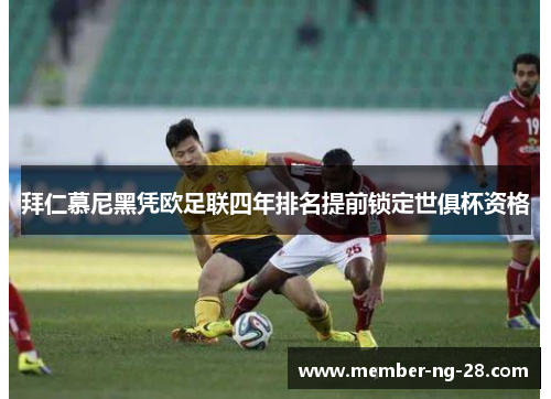拜仁慕尼黑凭欧足联四年排名提前锁定世俱杯资格 拜仁慕尼黑凭欧足联四年排名提前锁定世俱杯资格