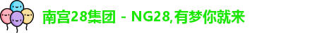 南宫28集团 - NG28,有梦你就来